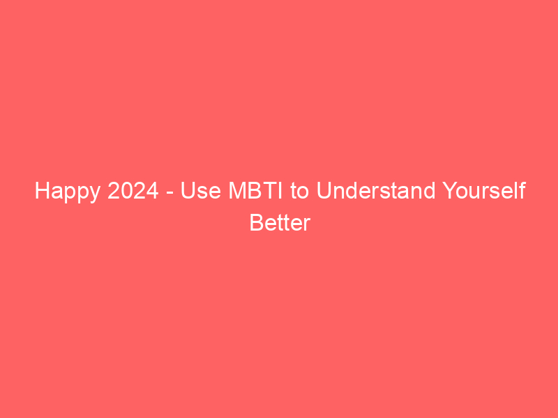 Happy 2024 - Use MBTI To Understand Yourself Better | Personalitopia ...