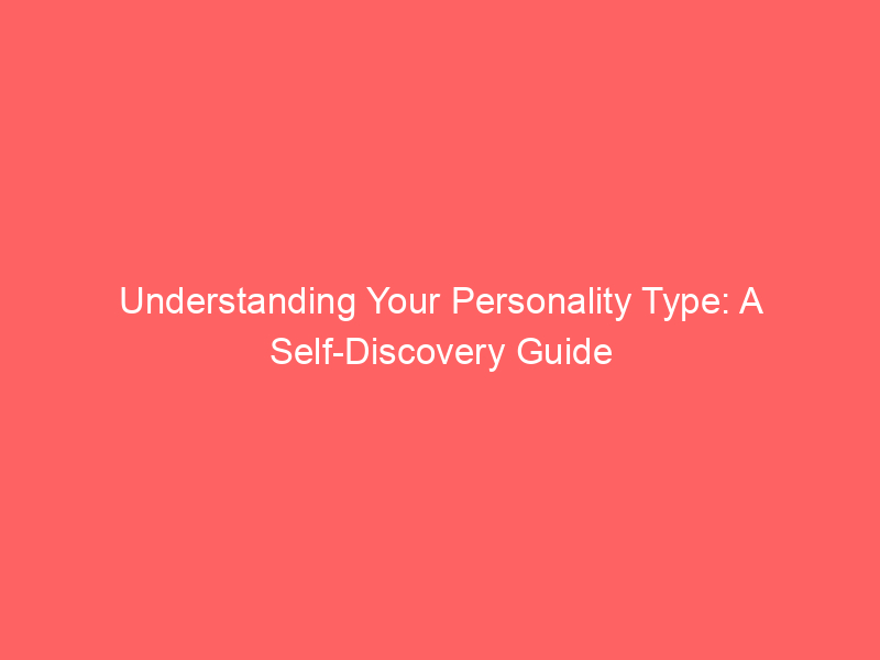 Understanding Your Personality Type: A Self-Discovery Guide ...